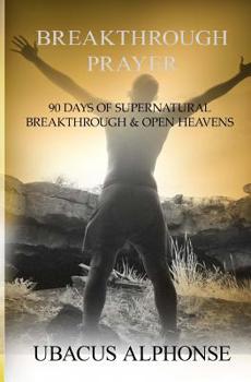 Paperback Breakthrough Prayer: 90 Days of Supernatural Breakthrough & Open Heavens Book