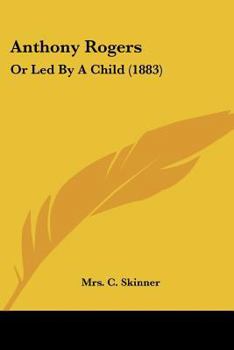 Paperback Anthony Rogers: Or Led By A Child (1883) Book