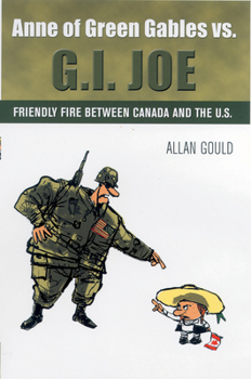 Paperback Anne of Green Gables vs. G.I. Joe: Friendly Fire Between Canada and the U.S. Book