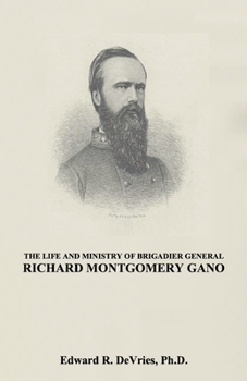 Paperback The Life and Ministry of Brigadier General Richard Montgomery Gano: The Christian Generals - Volume 3 Book