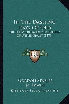 In the dashing days of old; or, The world-wide adventures of Willie Grant
