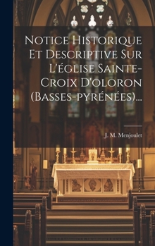Hardcover Notice Historique Et Descriptive Sur L'église Sainte-croix D'oloron (basses-pyrénées)... [French] Book