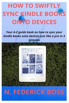 Paperback How to Swiftly Sync Kindle Books Onto Devices: Your A-Z guide book on how to sync your kindle books onto devices just like a pro in 3 minutes Book