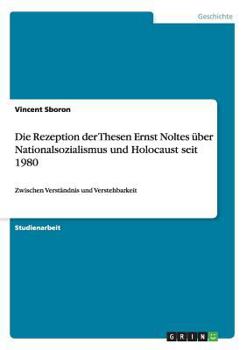 Die Rezeption der Thesen Ernst Noltes �ber Nationalsozialismus und Holocaust seit 1980