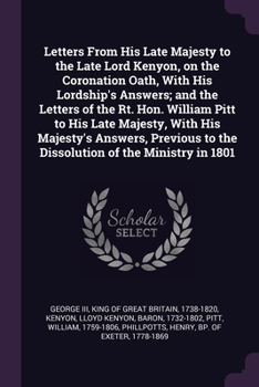 Paperback Letters From His Late Majesty to the Late Lord Kenyon, on the Coronation Oath, With His Lordship's Answers; and the Letters of the Rt. Hon. William Pi Book