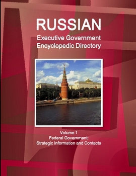 Paperback Russian Executive Government Encyclopedic Directory Volume 1 Federal Government: Strategic Information and Contacts Book