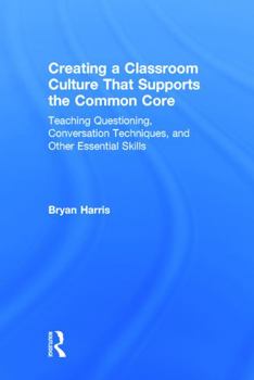 Hardcover Creating a Classroom Culture That Supports the Common Core: Teaching Questioning, Conversation Techniques, and Other Essential Skills Book