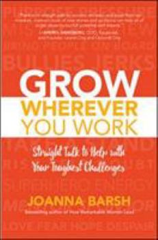 Hardcover Grow Wherever You Work: Straight Talk to Help with Your Toughest Challenges Book