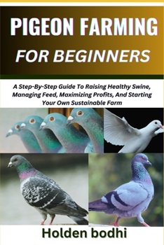 Paperback Pigeon Farming for Beginners: Techniques For Raising, Breeding, And Caring For Squab, With Practical Tips On Housing, Nutrition, And Health Manageme Book