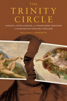 Hardcover The Trinity Circle: Anxiety, Intelligence, and Knowledge Creation in Nineteenth-Century England Book