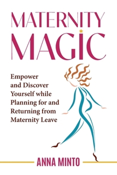 Paperback Maternity Magic: Empower and Discover Yourself While Planning for and Returning from Maternity Leave Book