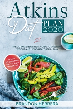 Paperback Atkins Diet Plan 2020: The Ultimate Guide To Shedding Weight And Living Healthier In 2020 - Includes A 3 Week Meal Plan Book