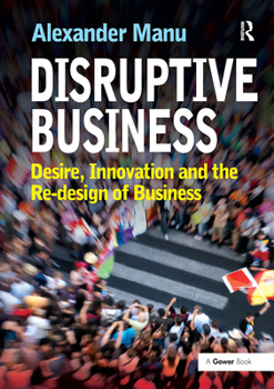 Paperback Disruptive Business: Desire, Innovation and the Re-Design of Business Book