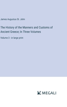 Hardcover The History of the Manners and Customs of Ancient Greece; In Three Volumes: Volume 3 - in large print Book