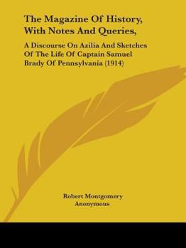 Paperback The Magazine Of History, With Notes And Queries,: A Discourse On Azilia And Sketches Of The Life Of Captain Samuel Brady Of Pennsylvania (1914) Book