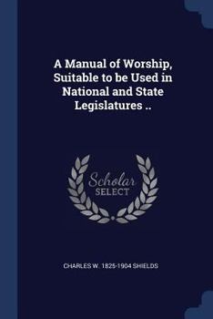 Paperback A Manual of Worship, Suitable to be Used in National and State Legislatures .. Book