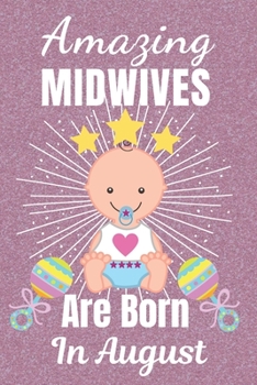 Amazing Midwives Are Born In August: Midwife gifts. This Midwife Notebook / Midwife Journal is 6x9in size with 110+ lined ruled pages, great for ... Midwives. Midwifery gifts. Midwife Thank You.