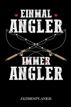 Einmal Angler Immer Angler Jahresplaner: Angler Spruch Angeln Fisch Fischer Jahres Kalender 2020 6x9 A5: Studienplaner Terminkalender Wöchentliche ... Lehrer Und Studenten (German Edition)