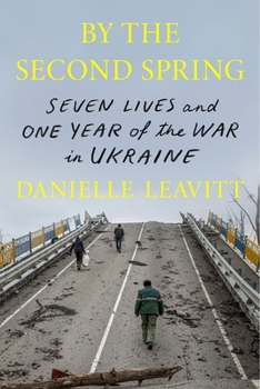 Hardcover By the Second Spring: Seven Lives and One Year of the War in Ukraine Book