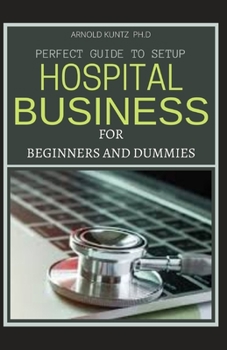Paperback Perfect Guide to Set Up Hospital Business for Beginners and Dummies Book