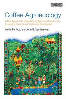 Paperback Coffee Agroecology: A New Approach to Understanding Agricultural Biodiversity, Ecosystem Services and Sustainable Development Book