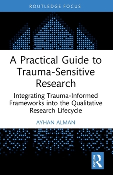 Paperback A Practical Guide to Trauma-Sensitive Research: Integrating Trauma-Informed Frameworks Into the Qualitative Research Lifecycle Book
