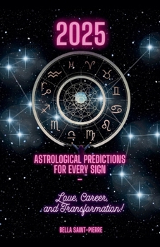 2025: Astrological Predictions for Every Sign - Love, Career, and Transformation!