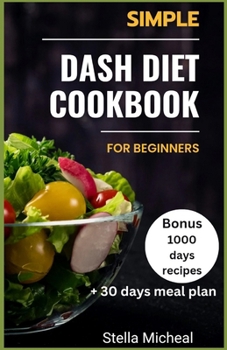 Paperback Simple Dash Diet Cookbook for Beginners: Tasty and Healthy: A Beginner's Guide to the Dash Diet-Simple and Delicious Recipes to Improve Heart Healthy Book