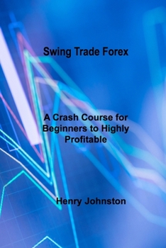 Paperback Swing Trade Forex: A Crash Course for Beginners to Highly Profitable Day and Swing Trade Book