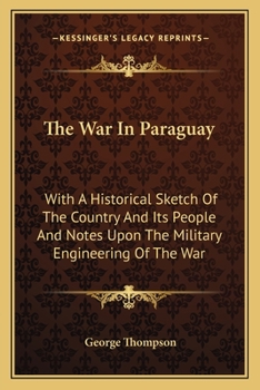 Paperback The War In Paraguay: With A Historical Sketch Of The Country And Its People And Notes Upon The Military Engineering Of The War Book
