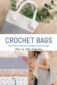 Paperback Crochet Bags: Master Basic Skills and Techniques Easily through Step-by-Step Instruction: Gift Ideas for Holiday Book