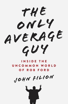 Hardcover The Only Average Guy: Inside the Uncommon World of Rob Ford Book