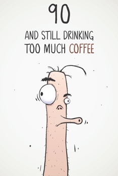 Paperback 90 & Still Drinking Too Much Coffee: Funny Men's 90th Birthday 122 Page Diary Journal Notebook Gift For Coffee Lovers Book