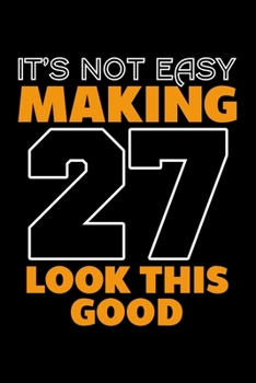 IT'S NOT EASY MAKING 27 LOOK THIS GOOD: Dot Grid Journal, Diary, Notebook, 6x9 inches with 120 Pages.