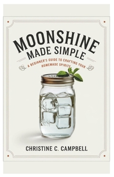 Paperback Moonshine Made Simple: A Beginner's Guide to Crafting Your Own Homemade Spirits Book