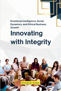 Paperback Innovating with Integrity, Emotional Intelligence, Social Dynamics, and Ethical Business Growth Book