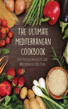 Hardcover The Ultimate Mediterranean Cookbook: Over 100 Delicious Recipes and Mediterranean Meal Plan Book