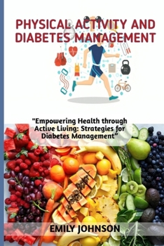 Physical Activity and Diabetes Management: Empowering Health through Active Living: Strategies for Diabetes Management"