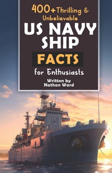 Paperback 400+ Riveting & Unbelievable US Navy Ship Facts for Enthusiasts: Explore Maritime Legends, Naval Maneuvers, Cutting-Edge Technology & Much More! (The Book