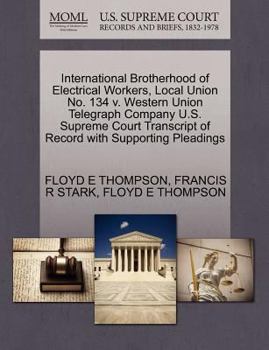 International Brotherhood of Electrical Workers, Local Union No. 134 v. Western Union Telegraph Company U.S. Supreme Court Transcript of Record with Supporting Pleadings