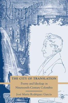 Hardcover The City of Translation: Poetry and Ideology in Nineteenth-Century Colombia Book