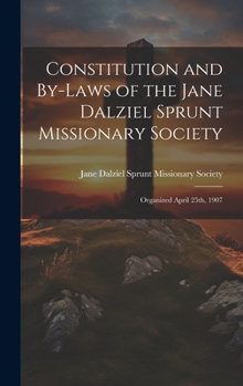 Hardcover Constitution and By-laws of the Jane Dalziel Sprunt Missionary Society: Organized April 25th, 1907 Book