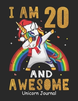 I Am 20 And Awesome Unicorn Journal: Lined Journal Notebook For Girls Who Are 20 Years Old, 20th Birthday Gift, Funny Rainbow Unicorn Birthday Gift Notebook - Happy 20th Birthday - Christmas Special!