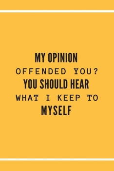 Paperback My Opinion Offended You? You Should Hear What I Keep to Myself.: Gift For Co Worker, Best Gag Gift, Work Journal, Boss Notebook, (110 Pages, Lined, 6 Book