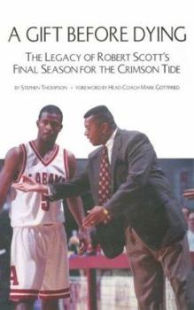 Hardcover A Gift Before Dying: The Legacy of Robert Scott's Final Season for the Crimson Tide Book
