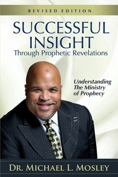 Successful Insight Through Prophetic Revelations - Revised : Understanding the Ministry of Prophecy