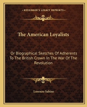 Paperback The American Loyalists: Or Biographical Sketches Of Adherents To The British Crown In The War Of The Revolution Book