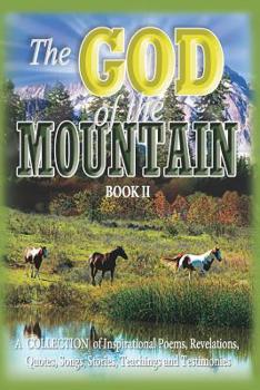 Paperback The God of the Mountain (Book II): A Collection of Inspirational Poems, Revelations, Quotes, Songs, Stories, Teachings and Testimonies Book