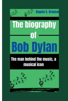 Paperback The biography of Bob Dylan: The man behind the music, a musical icon Book