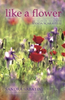 Hardcover Like a Flower: My Years of Yoga with Vanda Scaravelli Book
